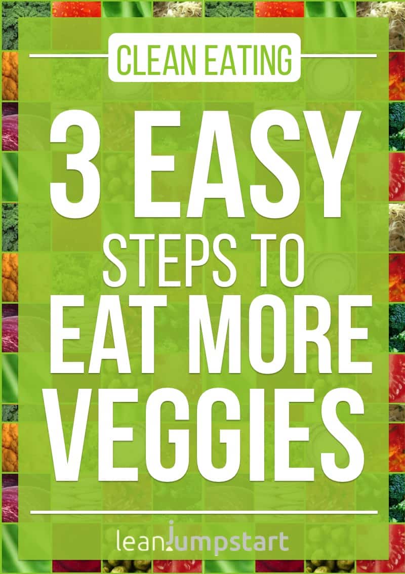 eating more vegetables: 3 easy steps to increase veggie consumption for a healthy clean eating