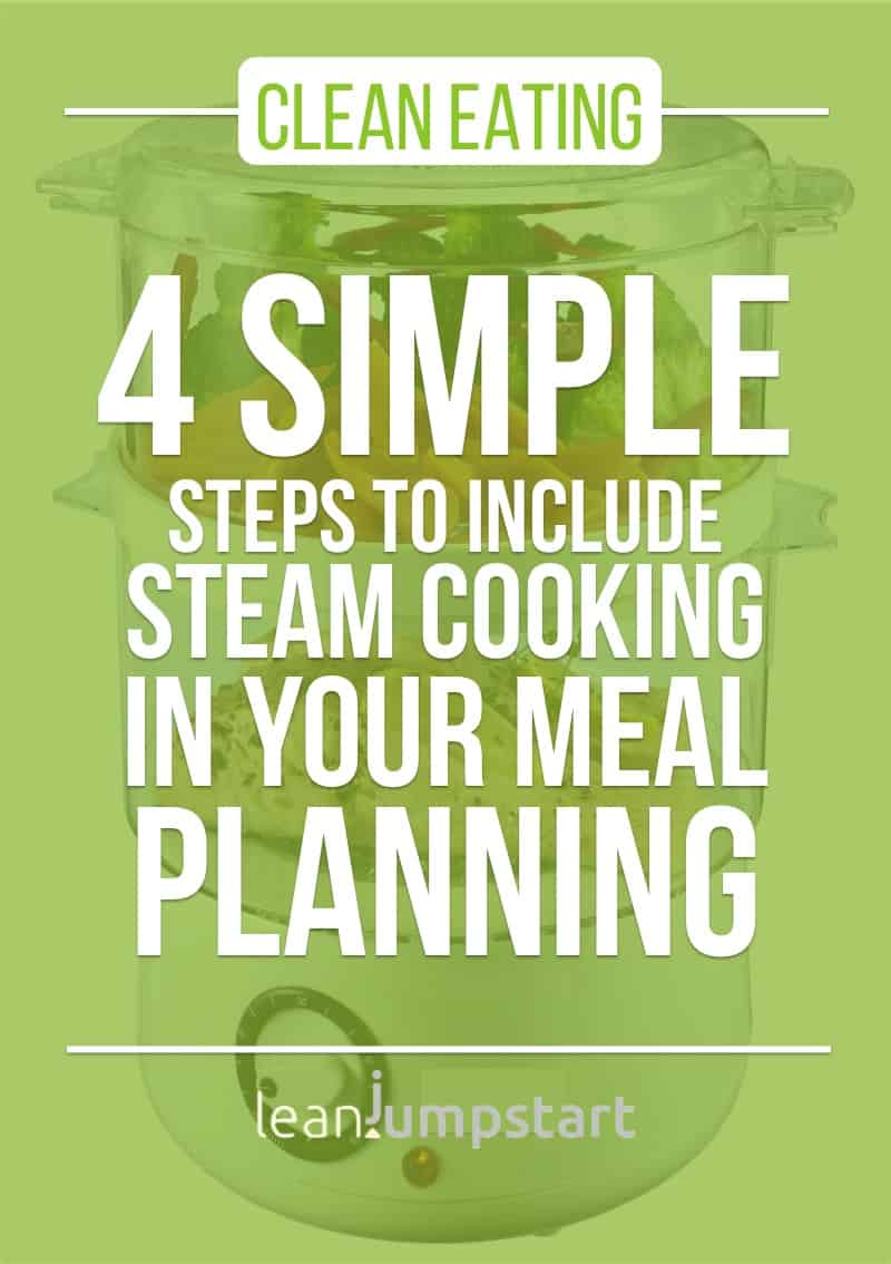 healthy cooking methods: 4 simple steps to include steam cooking for your clean eating 